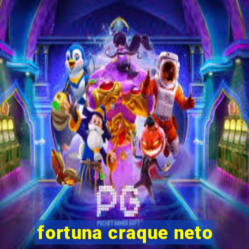 fortuna craque neto